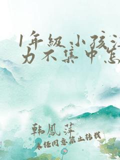 1年级小孩注意力不集中怎么培养