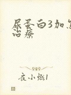 尿蛋白3加怎样治疗