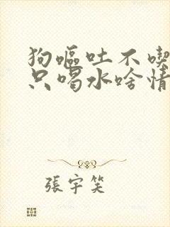 狗呕吐不吃东西只喝水啥情况