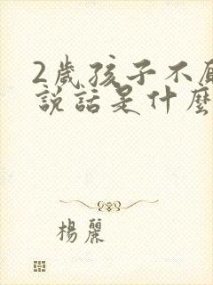 2岁孩子不愿意说话是什么原因