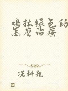 鸡拉绿色的稀便怎么治疗