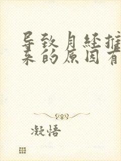 导致月经推迟不来的原因有哪些