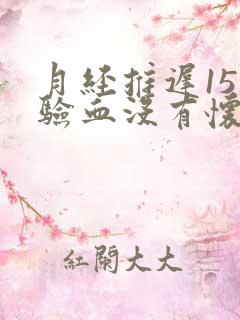 月经推迟15天验血没有怀孕准确吗