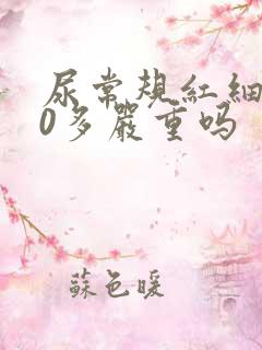 尿常规红细胞40多严重吗