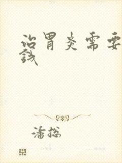 治胃炎需要多少钱