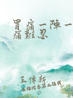 胃痛一阵一阵疼痛难忍