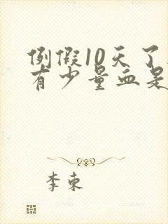 例假10天了还有少量血是怎么回事