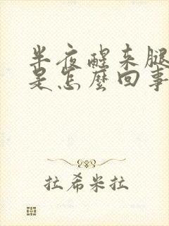 半夜醒来腿抽筋是怎么回事