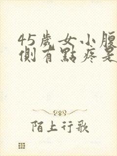 45岁女小腹左侧有点疼是怎么回事