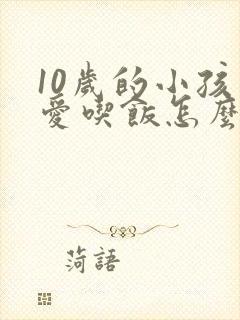 10岁的小孩不爱吃饭怎么办