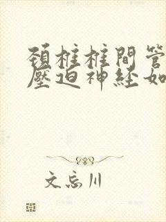 颈椎椎间管狭窄压迫神经如何治疗