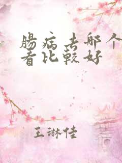 肠病去哪个医院看比较好