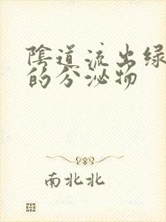 阴道流出绿黄色的分泌物