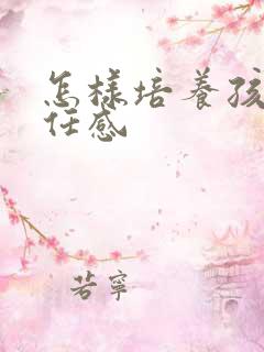 怎样培养孩子责任感