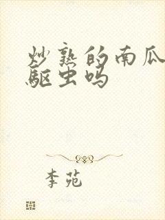 炒熟的南瓜子能驱虫吗