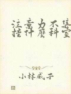 注意力不集中应挂什么科室