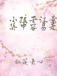 小孩子注意力不集中容易走神是什么原因