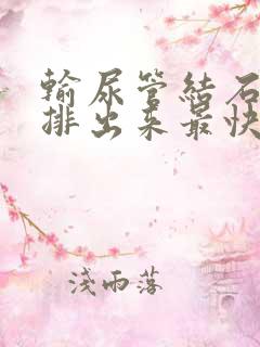 输尿管结石怎么排出来最快方法