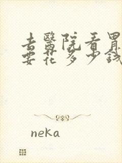 去医院看胃病需要花多少钱