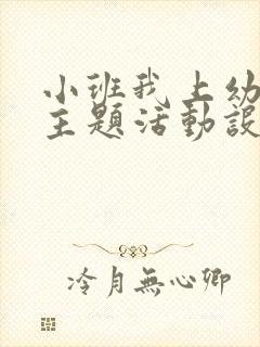 小班我上幼儿园主题活动设计方案