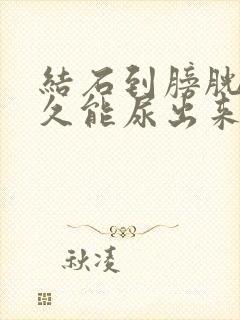 结石到膀胱了多久能尿出来