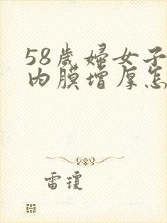 58岁妇女子宫内膜增厚怎么办