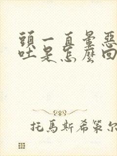 头一直晕恶心想吐是怎么回事