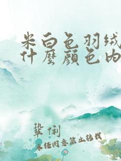 米白色羽绒服配什么颜色内搭好看