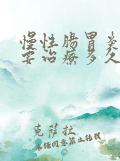 慢性肠胃炎大概要治疗多久能好