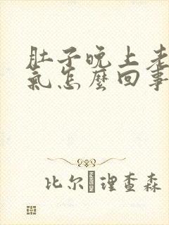 肚子晚上老是胀气怎么回事