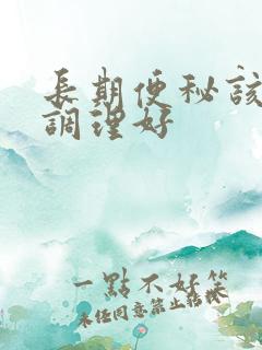 长期便秘该怎么调理好