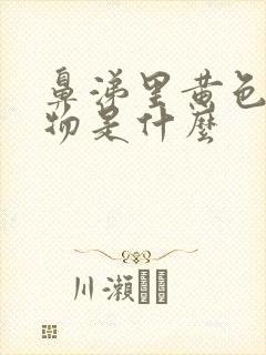 鼻涕里黄色粘稠物是什么