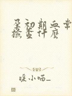 孕初期血常规是检查什么