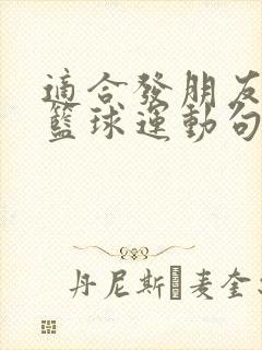 适合发朋友圈的篮球运动句子