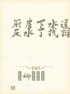 厨房下水道堵塞反水了找谁