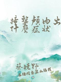 撞击颅内出血有什么症状