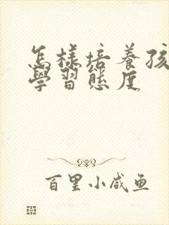 怎样培养孩子的学习态度