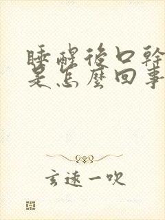 睡醒后口干口苦是怎么回事