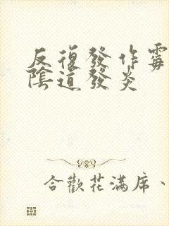 反复发作霉菌性阴道发炎