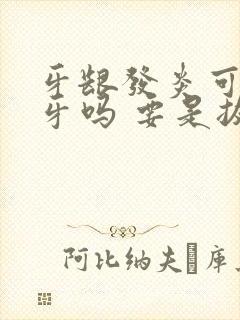 牙龈发炎可以拔牙吗 要是拔了有什么后果吗