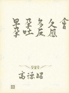 早孕多久会出现孕吐反应