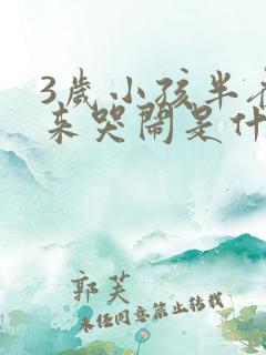 3岁小孩半夜醒来哭闹是什么原因