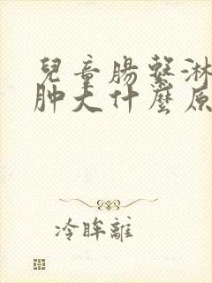 儿童肠系淋巴结肿大什么原因引起的