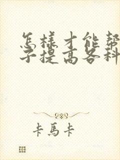 怎样才能帮助孩子提高各科成绩