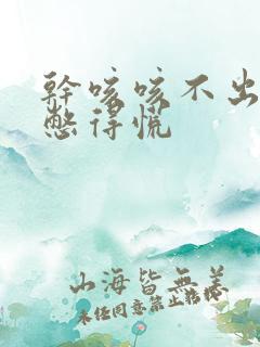 干咳咳不出来 憋得慌