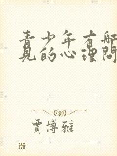 青少年有哪些常见的心理问题