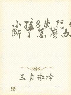 小孩8岁门牙磕断了怎么办