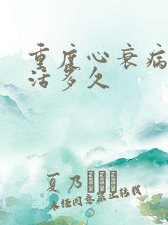 重度心衰病人能活多久