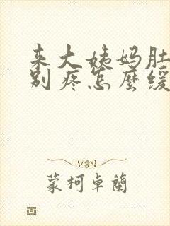 来大姨妈肚子特别疼怎么缓解