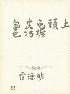 包皮龟头上有白色污垢